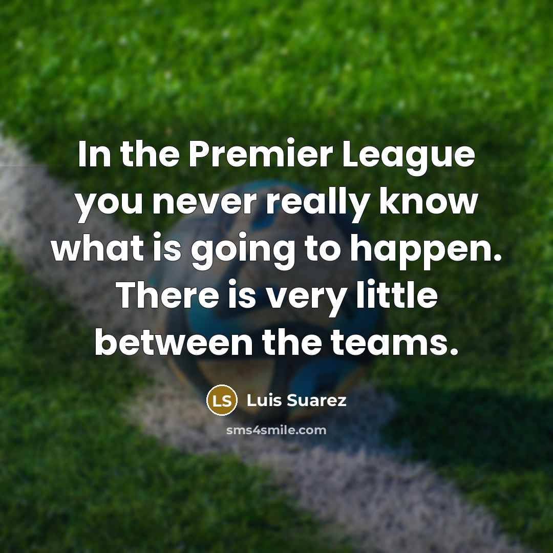 “In the Premier League you never really know what is…” quote by Luis Suarez