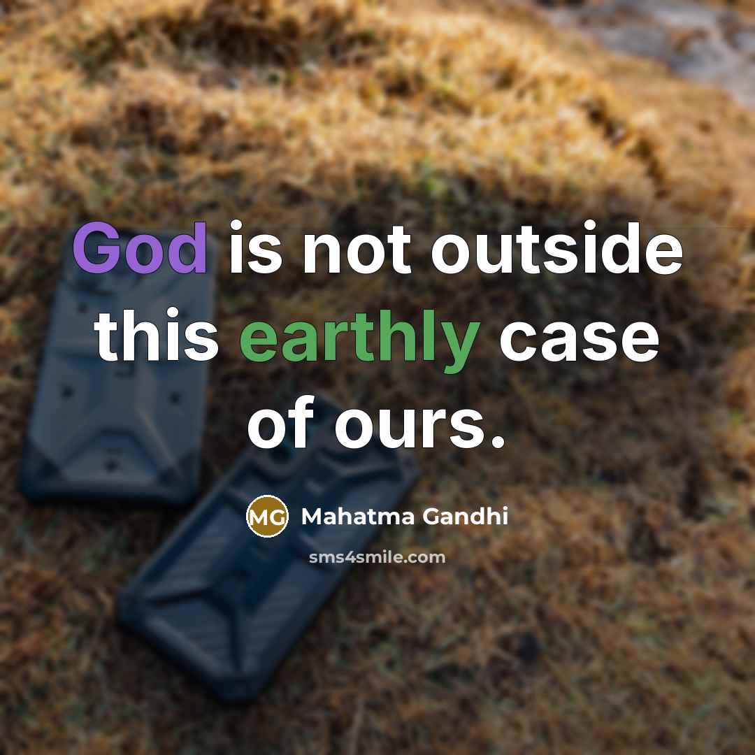 “God is not outside this earthly case of ours.…” quote by Mahatma Gandhi