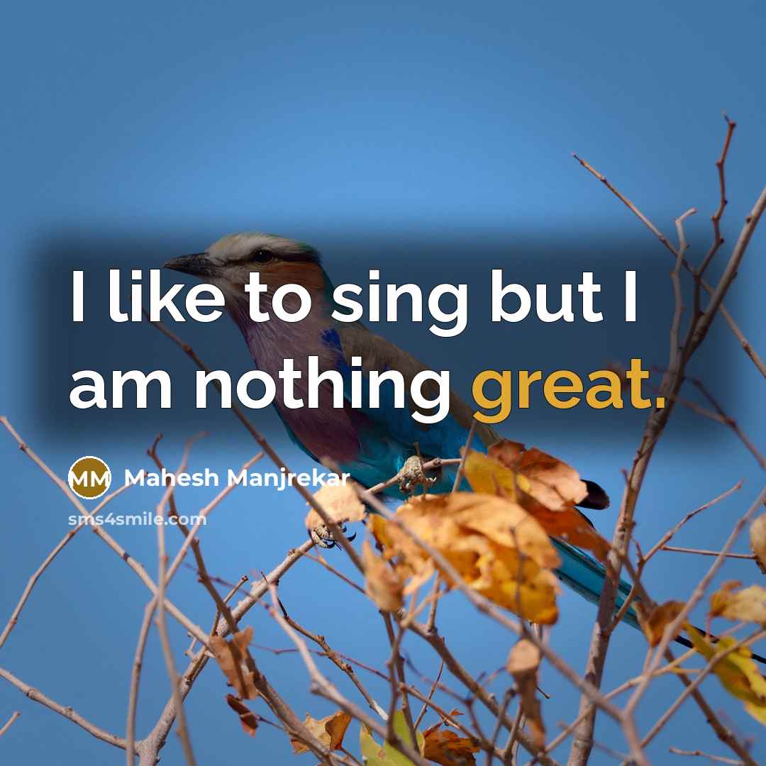 “I like to sing but I am nothing great.…” quote by Mahesh Manjrekar