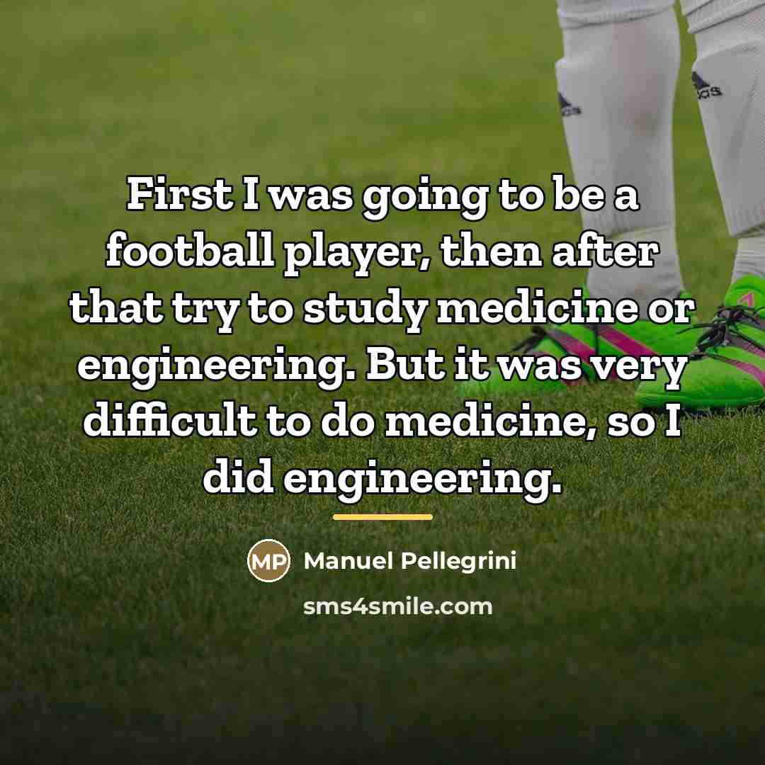 “First I was going to be a football player, then…” quote by Manuel Pellegrini