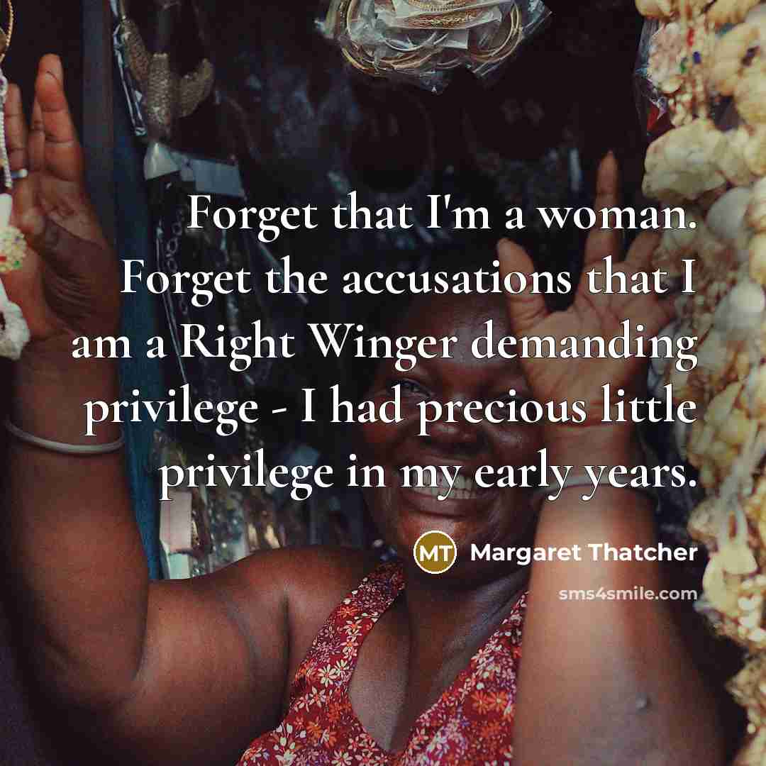 “Forget that I'm a woman. Forget the accusations that I…” quote by Margaret Thatcher