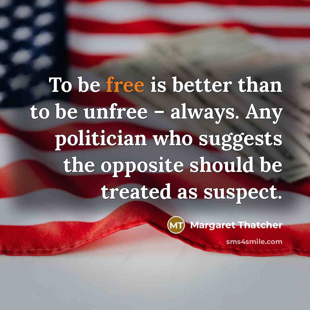 “To be free is better than to be unfree –…” quote by Margaret Thatcher