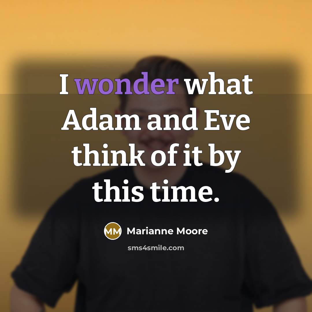“I wonder what Adam and Eve think of it by…” quote by Marianne Moore