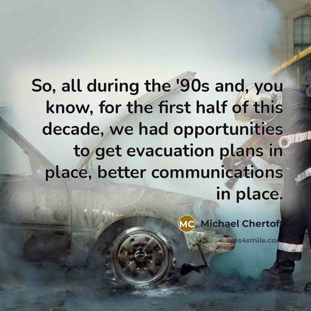 “So, all during the '90s and, you know, for the…” quote by Michael Chertoff