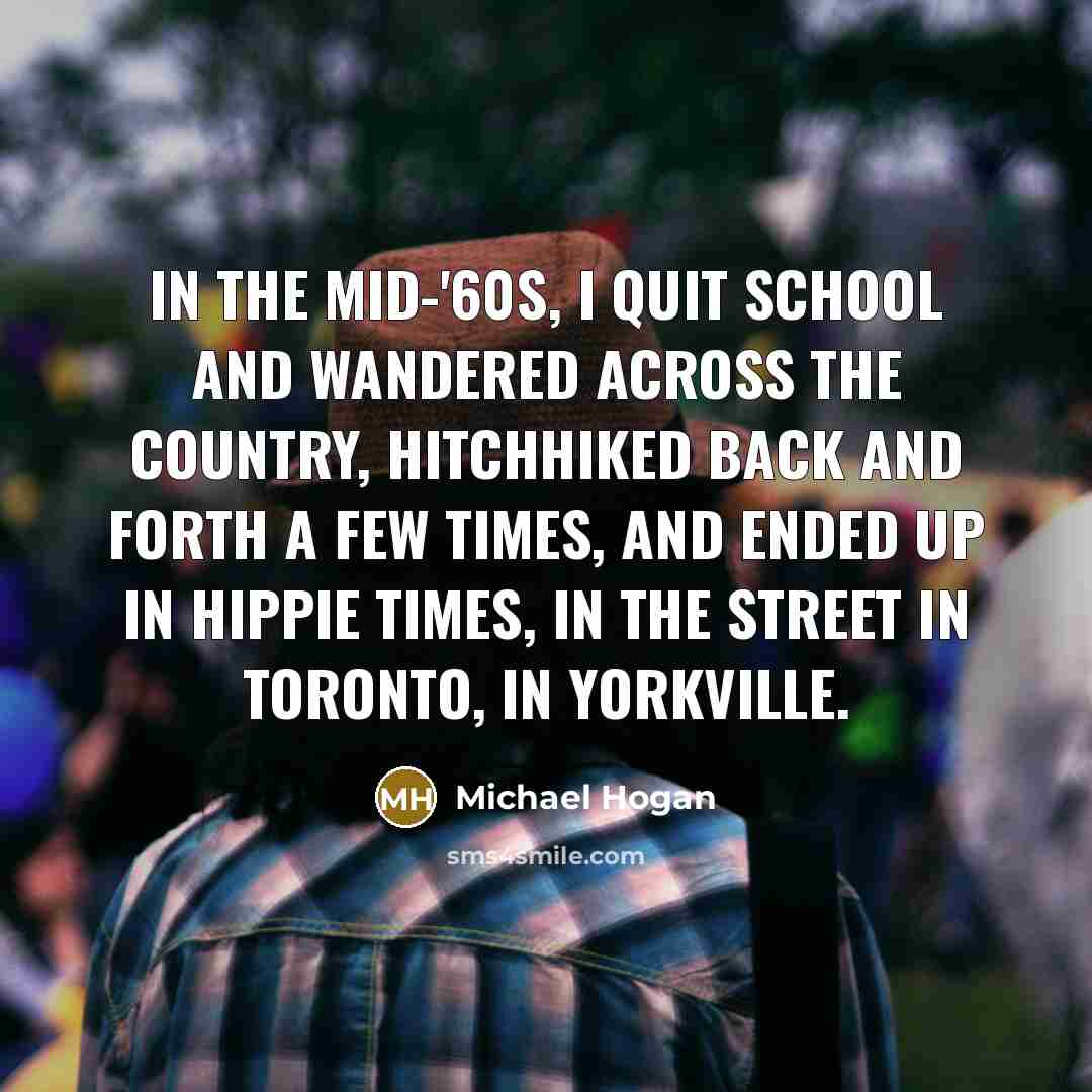 “In the mid-'60s, I quit school and wandered across the…” quote by Michael Hogan