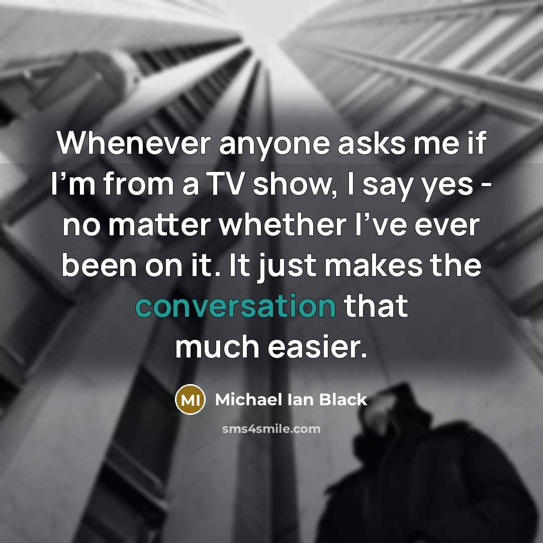 “Whenever anyone asks me if I'm from a TV show,…” quote by Michael Ian Black