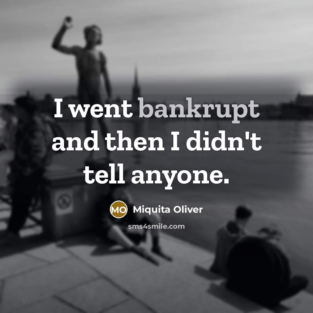 “I went bankrupt and then I didn't tell anyone.…” quote by Miquita Oliver