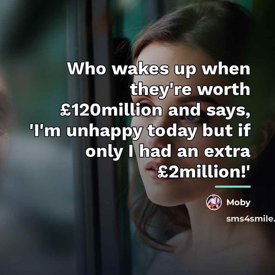 “Who wakes up when they're worth £120million and says, 'I'm…” quote by Moby
