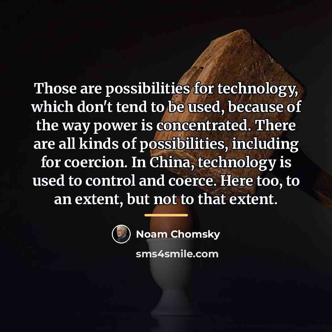 “Those are possibilities for technology, which don't tend to be…” quote by Noam Chomsky