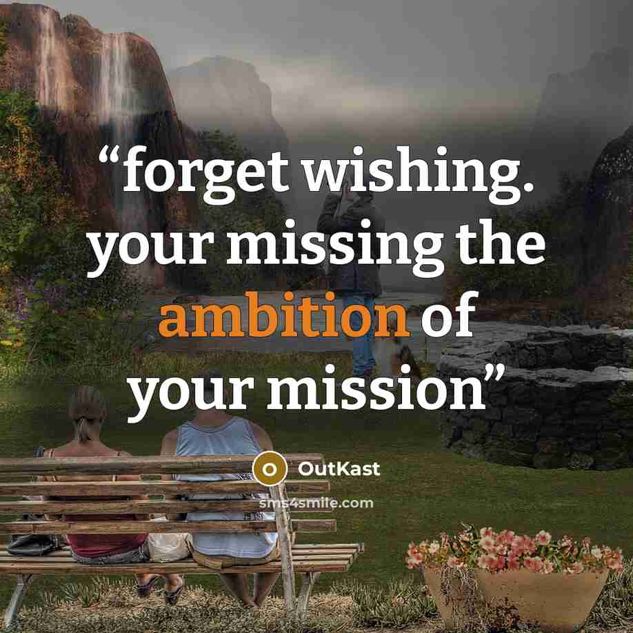 “forget wishing. your missing the ambition of your mission” quote by OutKast