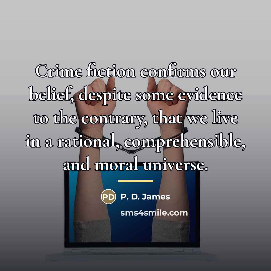 “Crime fiction confirms our belief, despite some evidence to the…” quote by P. D. James