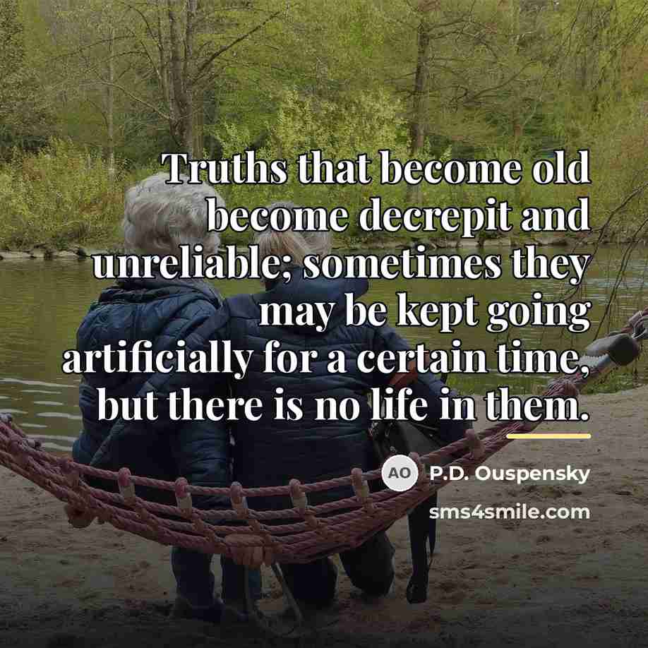 “Truths that become old become decrepit and unreliable; sometimes they…” quote by P.D. Ouspensky