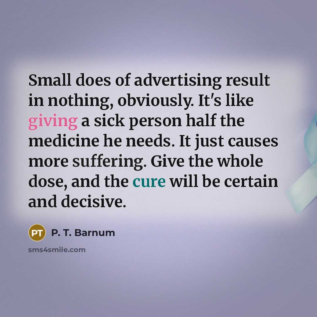 “Small does of advertising result in nothing, obviously. It's like…” quote by P. T. Barnum