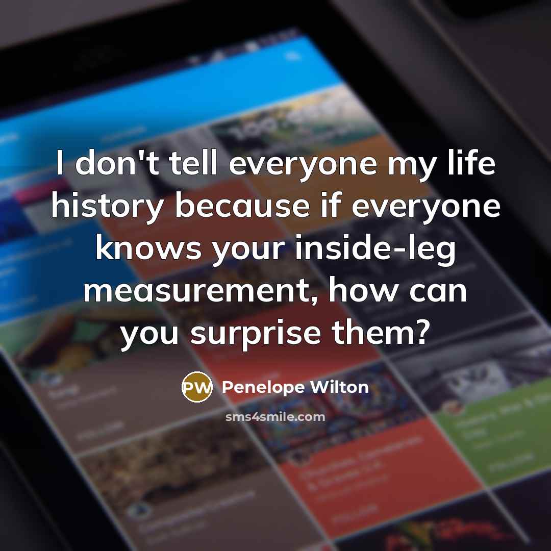 “I don't tell everyone my life history because if everyone…” quote by Penelope Wilton