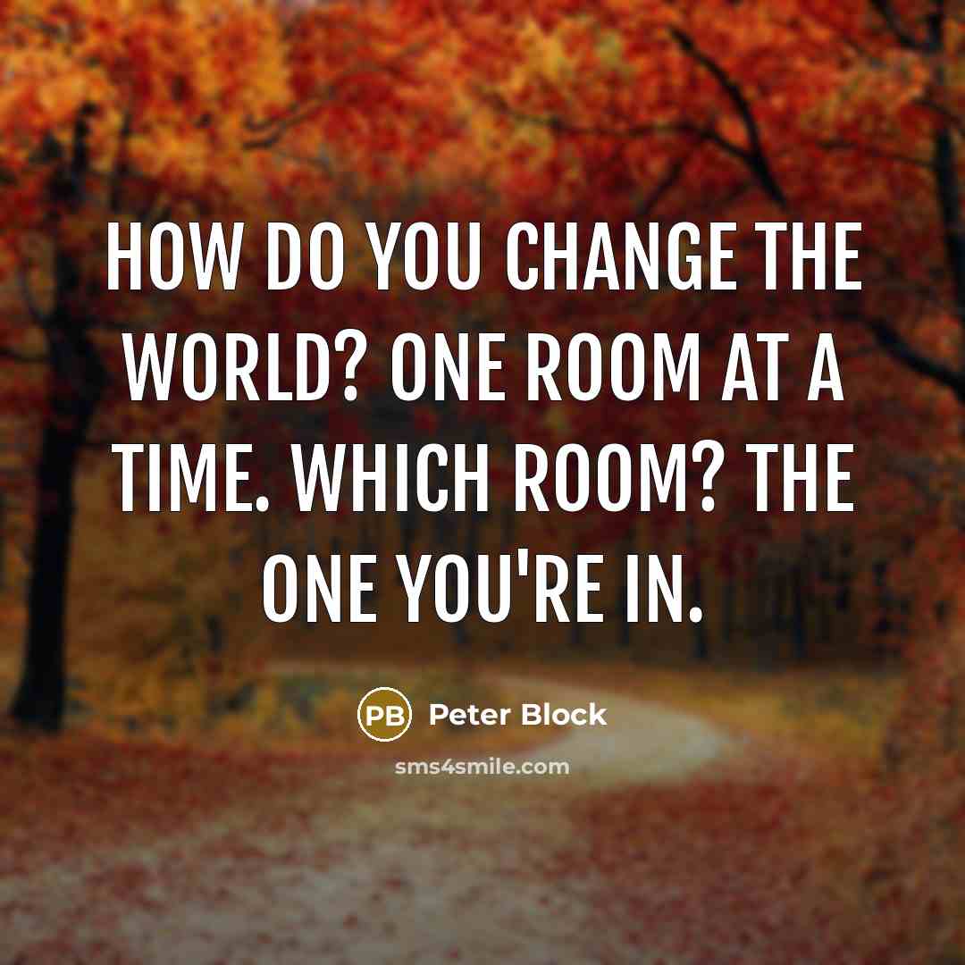 “How do you change the world? One room at a…” quote by Peter Block