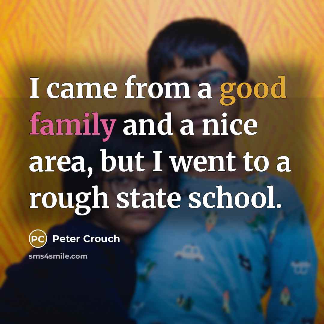 “I came from a good family and a nice area,…” quote by Peter Crouch