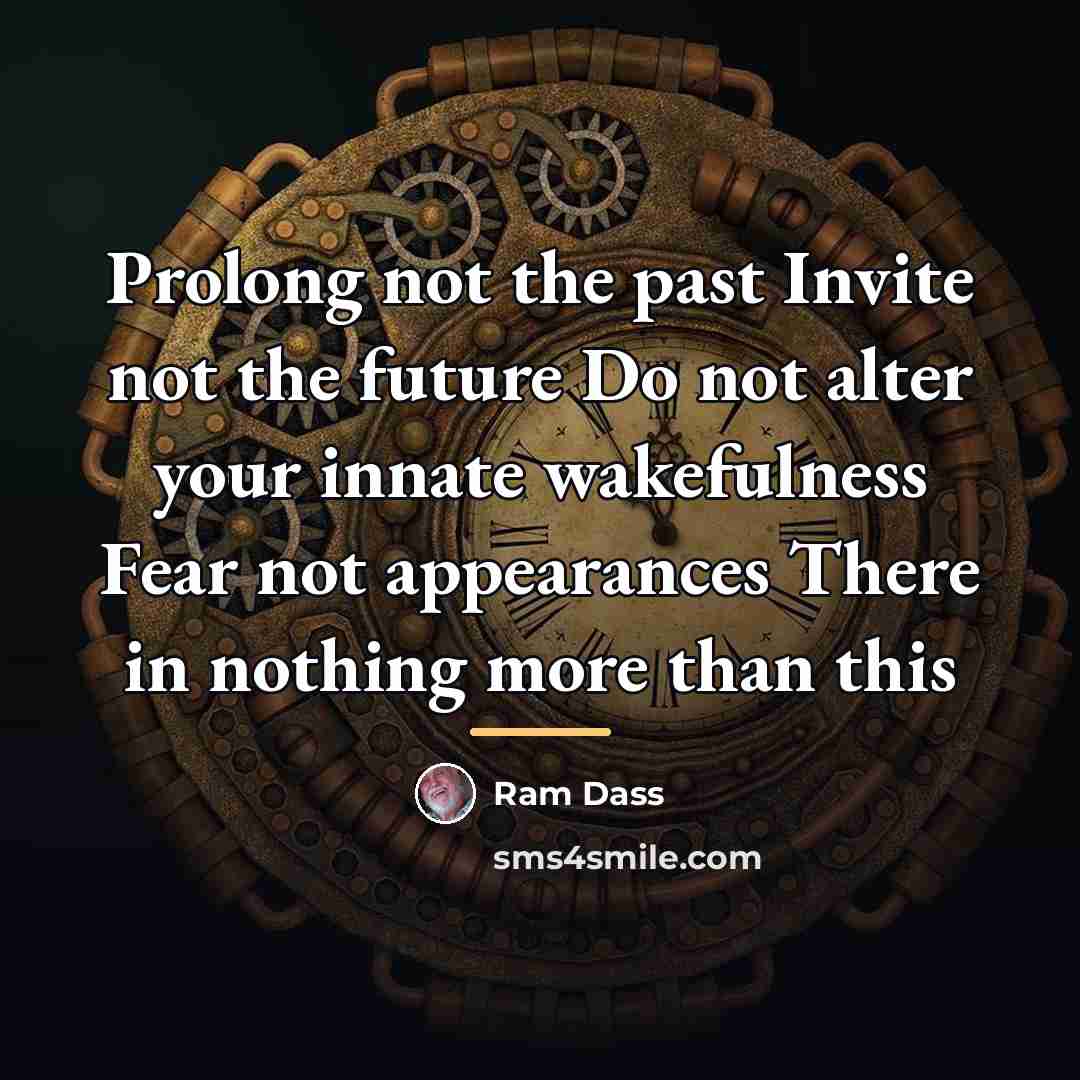 “Prolong not the past Invite not the future Do not…” quote by Ram Dass