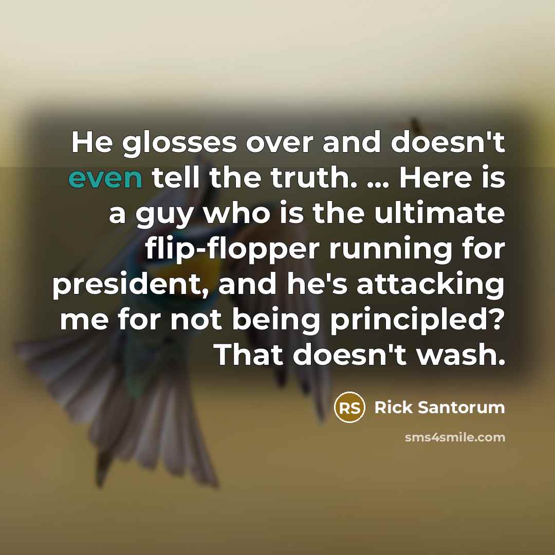 “He glosses over and doesn't even tell the truth. ...…” quote by Rick Santorum