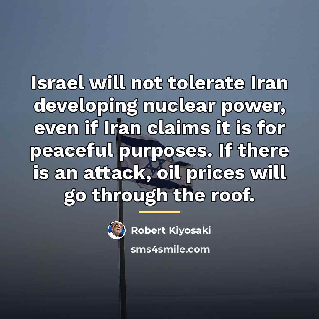 “Israel will not tolerate Iran developing nuclear power, even if…” quote by Robert Kiyosaki