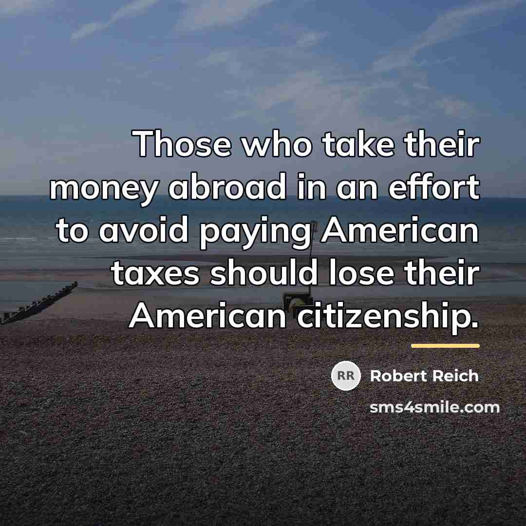 “Those who take their money abroad in an effort to…” quote by Robert Reich