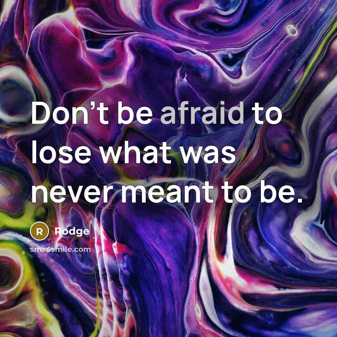 “Don't be afraid to lose what was never meant to…” quote by Rodge