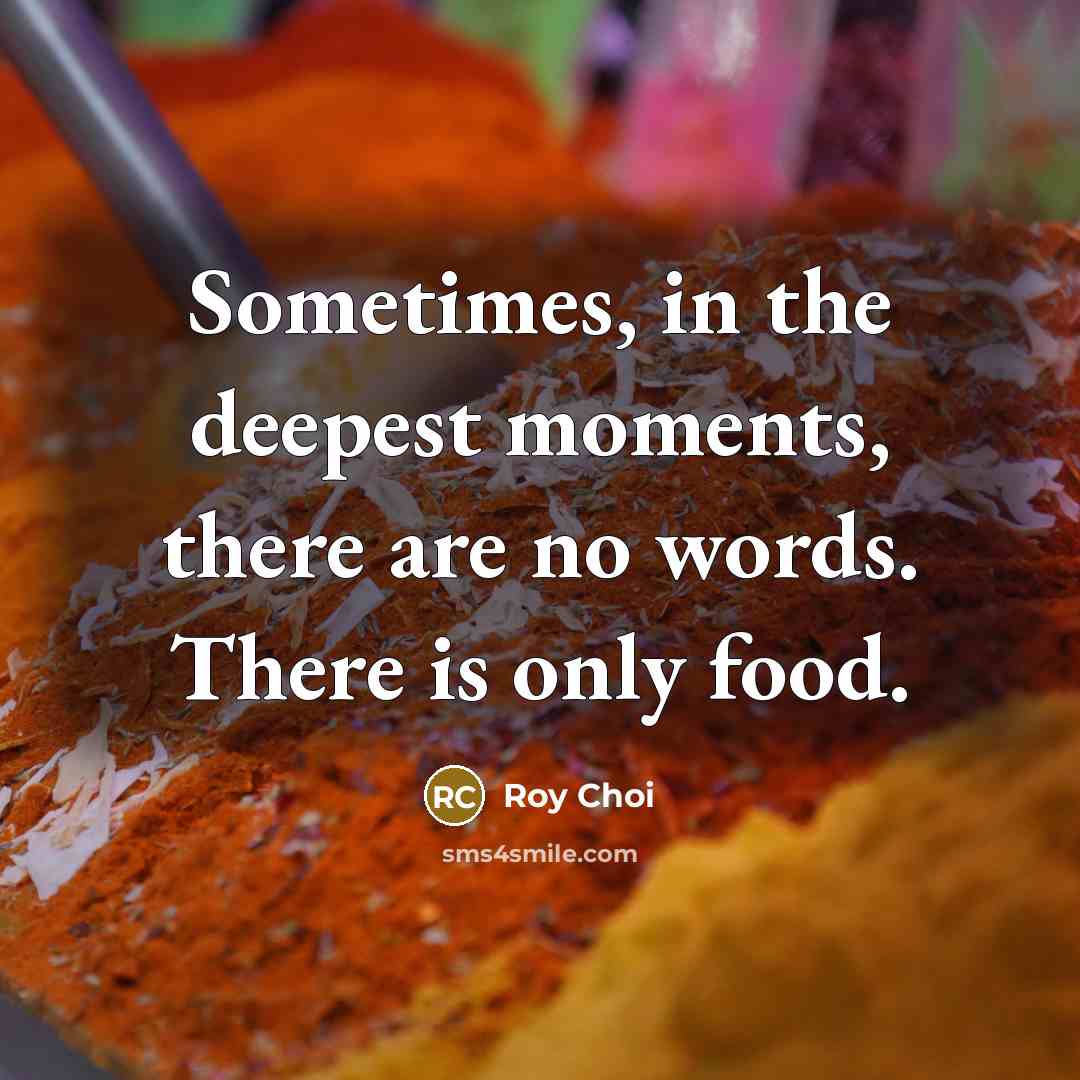 “Sometimes, in the deepest moments, there are no words. There…” quote by Roy Choi