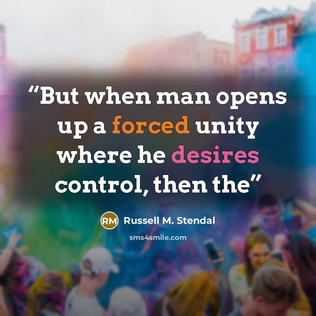 “But when man opens up a forced unity where he desires control, then the” quote by Russell M. Stendal