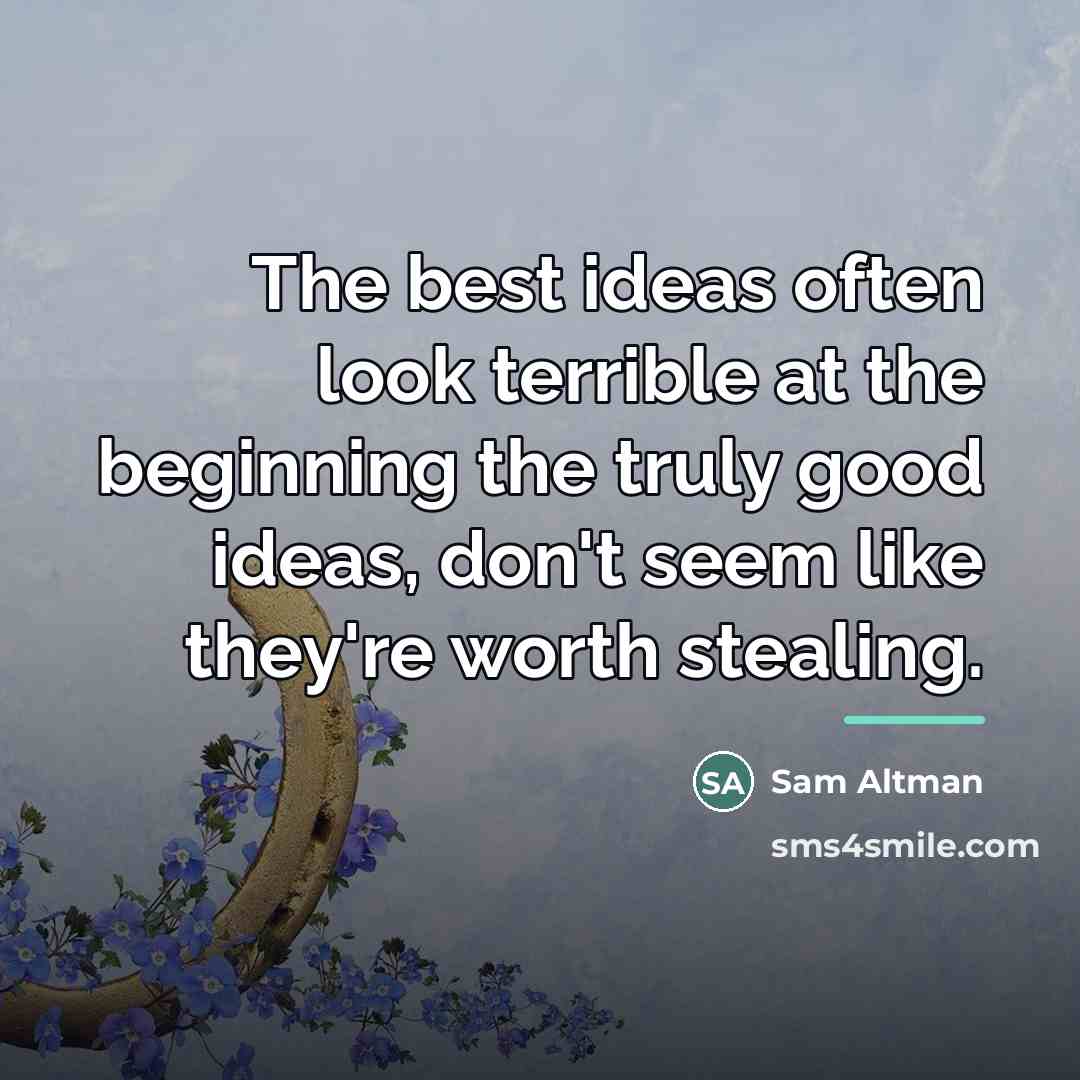 “The best ideas often look terrible at the beginning the…” quote by Sam Altman