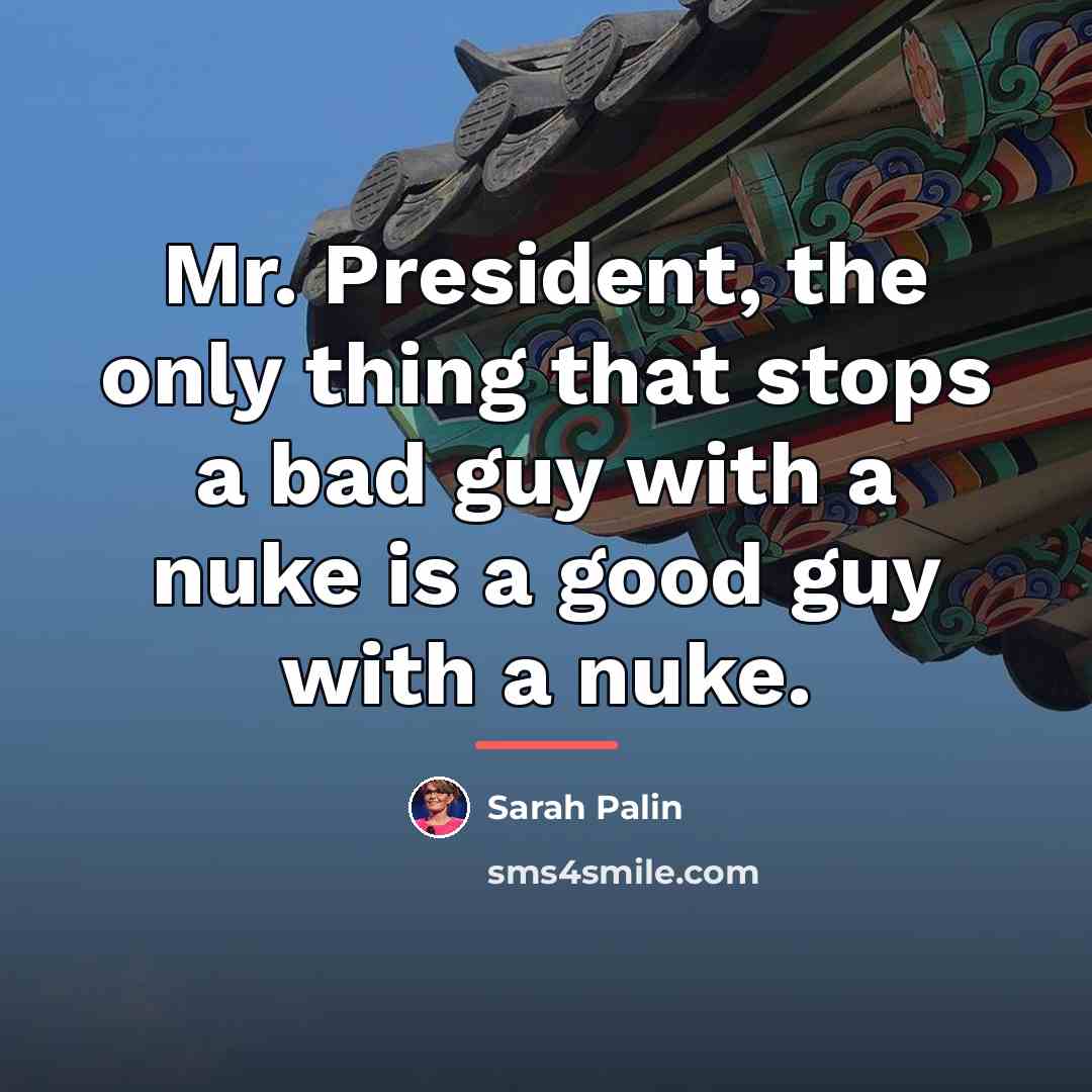 “Mr. President, the only thing that stops a bad guy…” quote by Sarah Palin