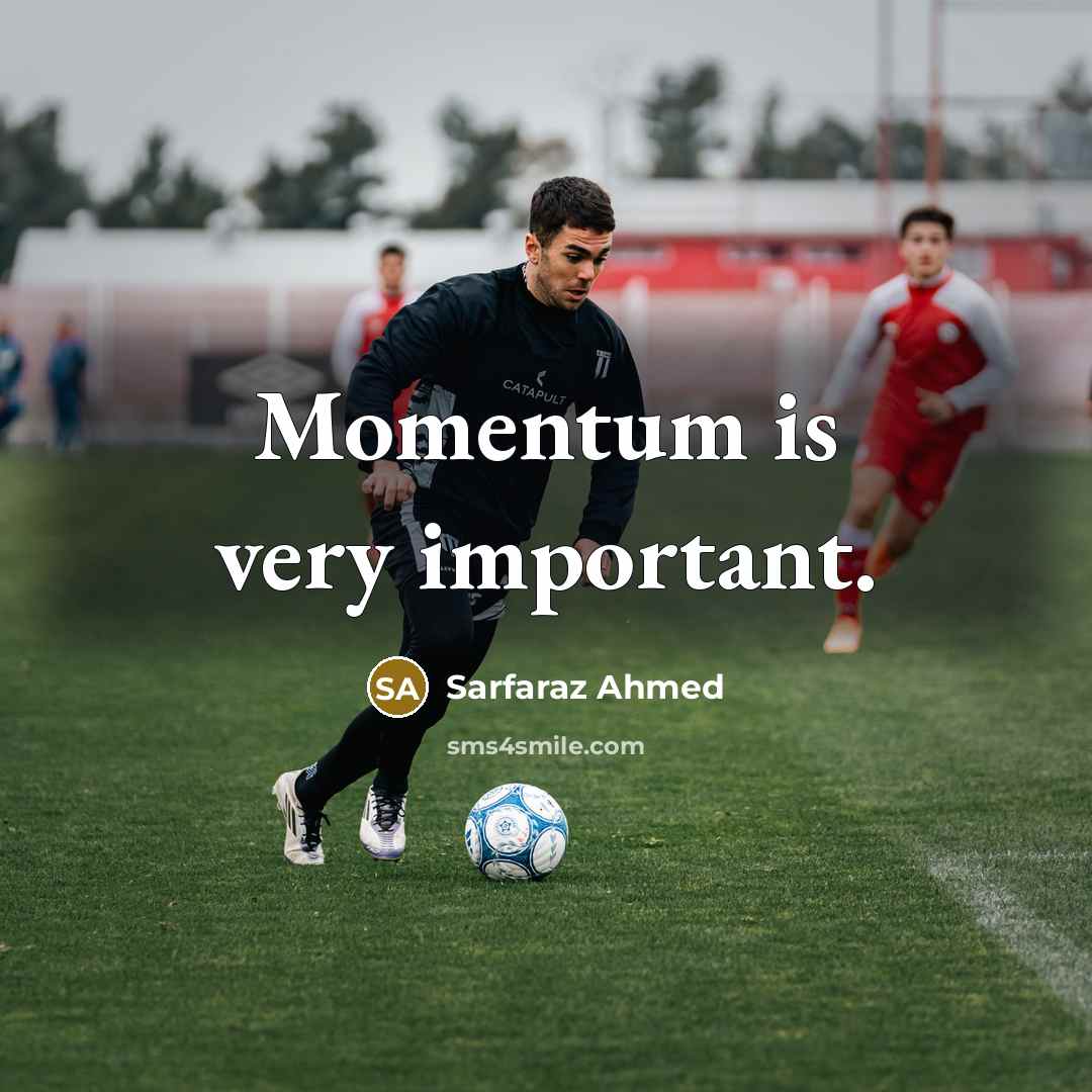 “Momentum is very important.…” quote by Sarfaraz Ahmed