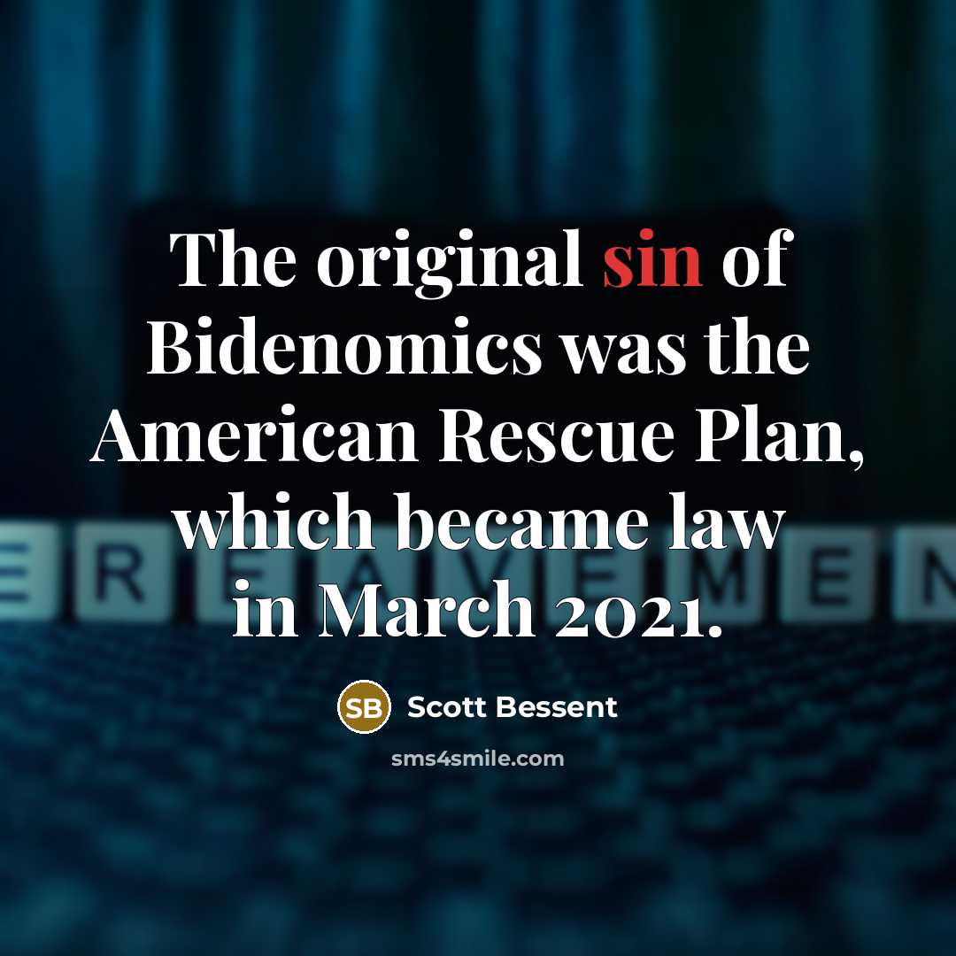 “The original sin of Bidenomics was the American Rescue Plan,…” quote by Scott Bessent