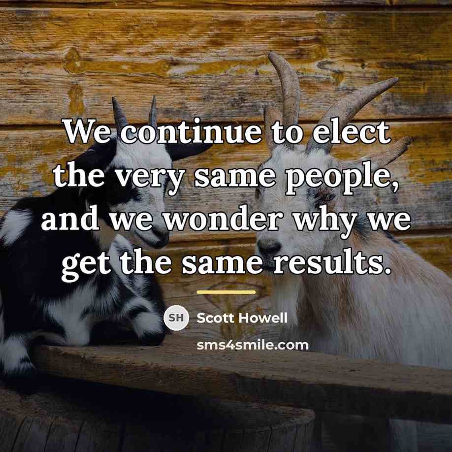 “We continue to elect the very same people, and we…” quote by Scott Howell