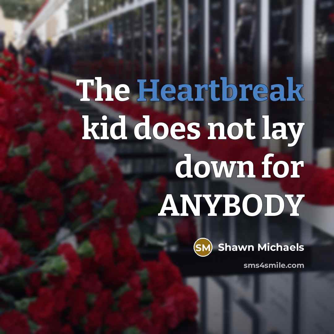 “The Heartbreak kid does not lay down for ANYBODY…” quote by Shawn Michaels