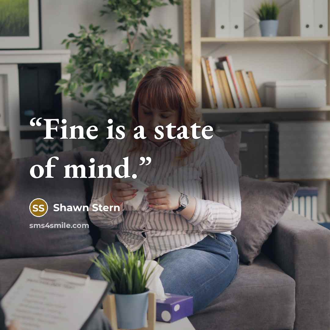 “Fine is a state of mind.” quote by Shawn Stern