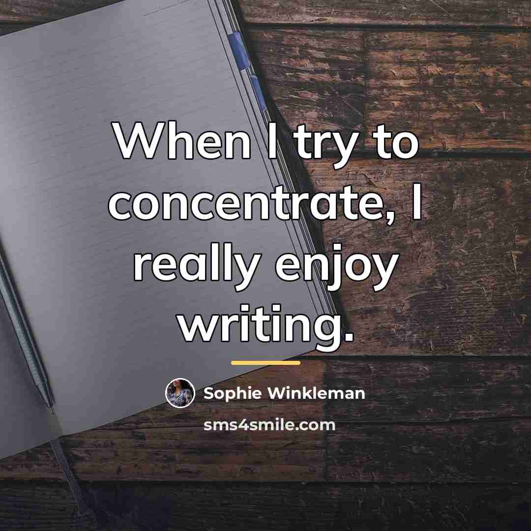 “When I try to concentrate, I really enjoy writing.…” quote by Sophie Winkleman