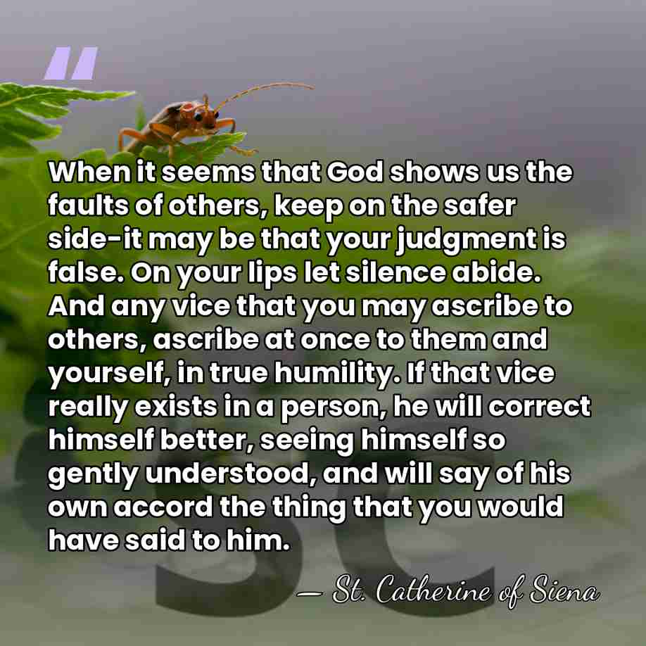 When it seems that God shows us the faults of others, keep&hellip; - St. Catherine of Siena