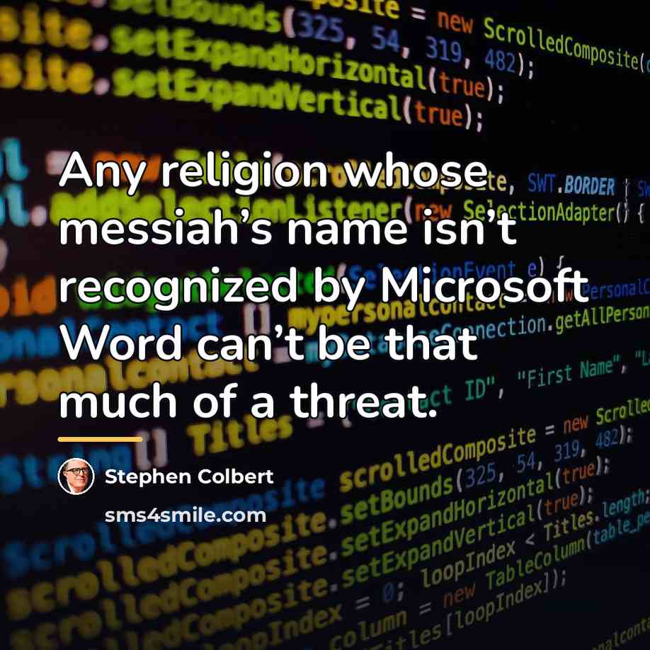 “Any religion whose messiah’s name isn’t recognized by Microsoft Word…” quote by Stephen Colbert