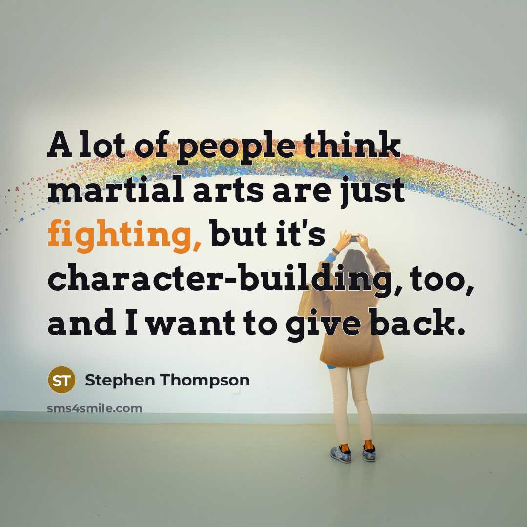 “A lot of people think martial arts are just fighting,…” quote by Stephen Thompson