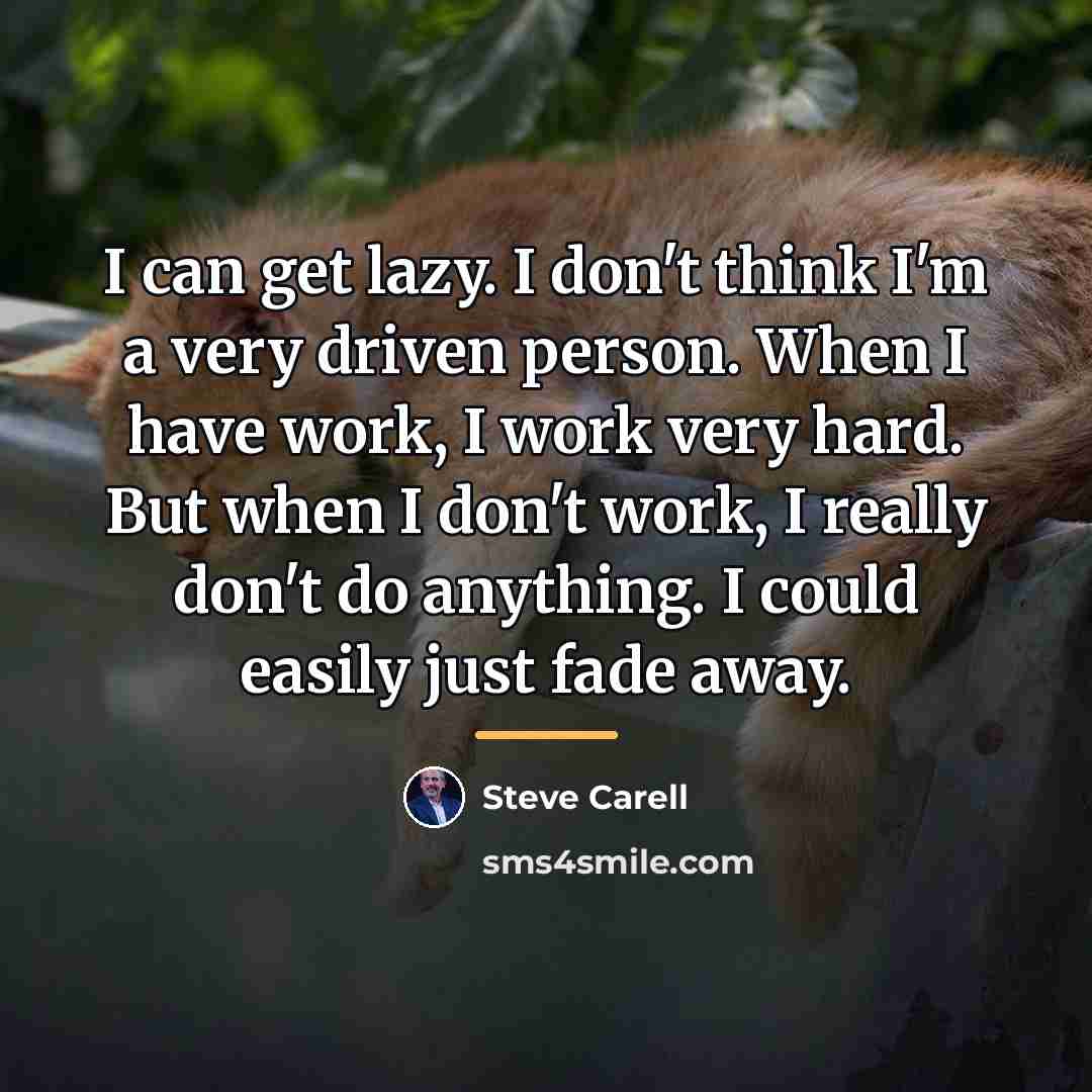 “I can get lazy. I don't think I'm a very…” quote by Steve Carell