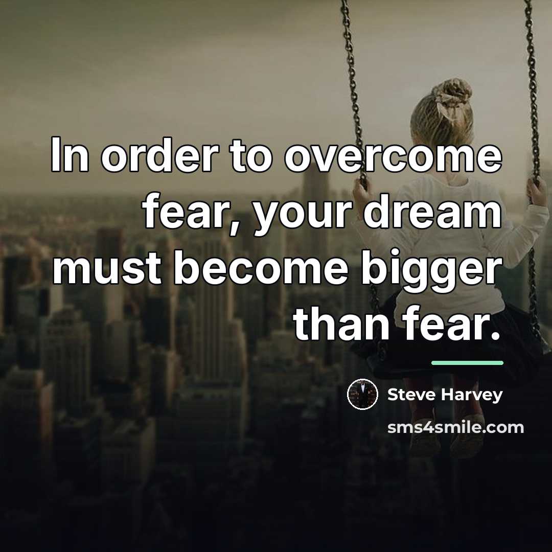“In order to overcome fear, your dream must become bigger…” quote by Steve Harvey