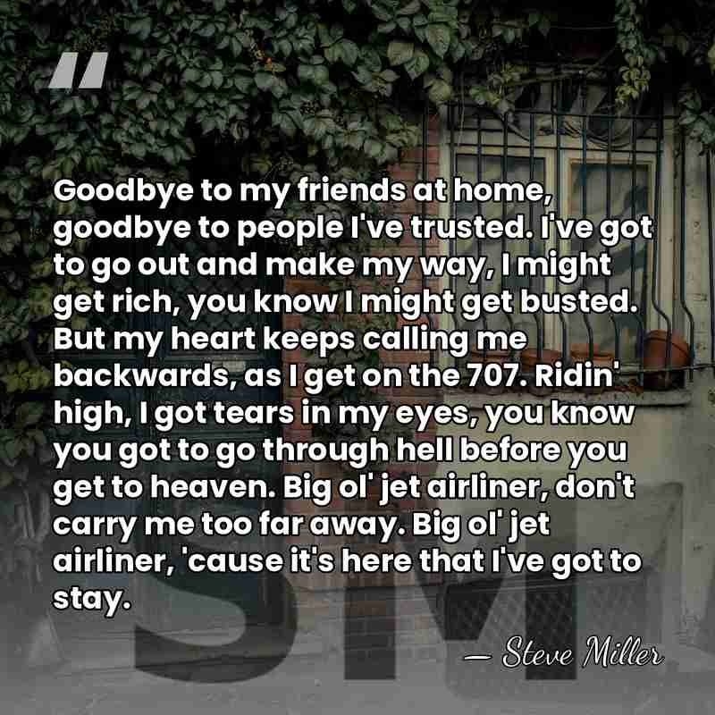 Goodbye to my friends at home, goodbye to people I've trusted. I've&hellip; - Steve Miller