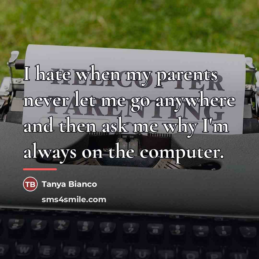 “I hate when my parents never let me go anywhere…” quote by Tanya Bianco