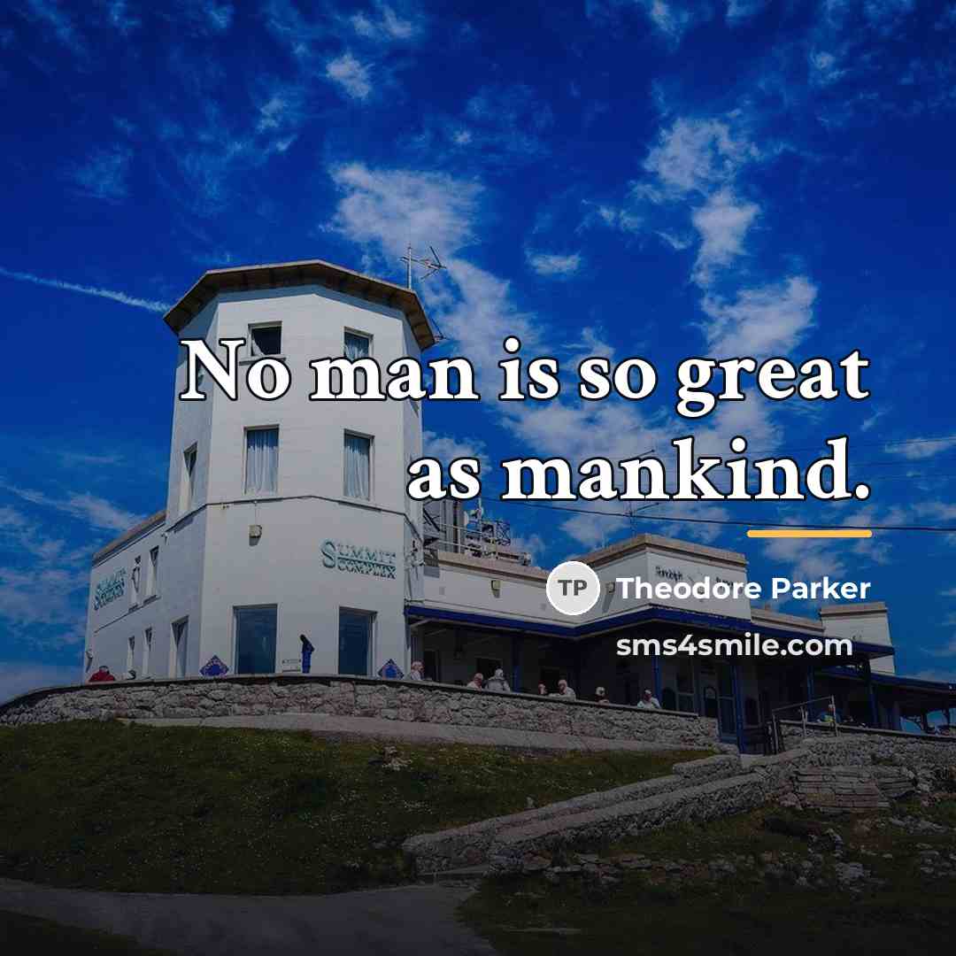 “No man is so great as mankind.…” quote by Theodore Parker
