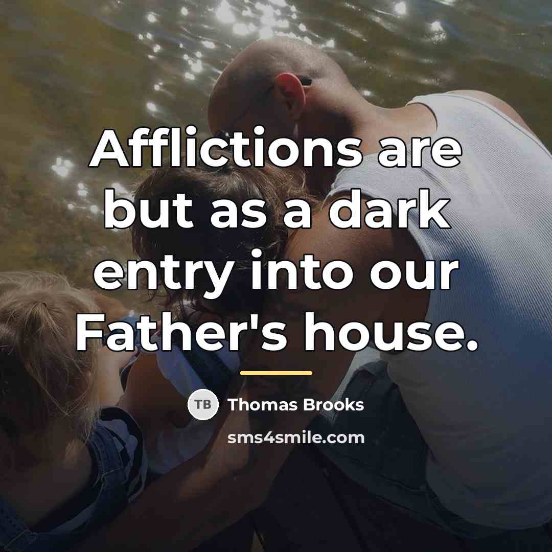 “Afflictions are but as a dark entry into our Father's…” quote by Thomas Brooks