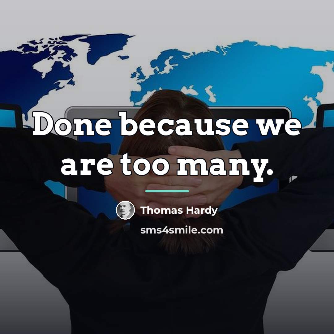 “Done because we are too many.…” quote by Thomas Hardy