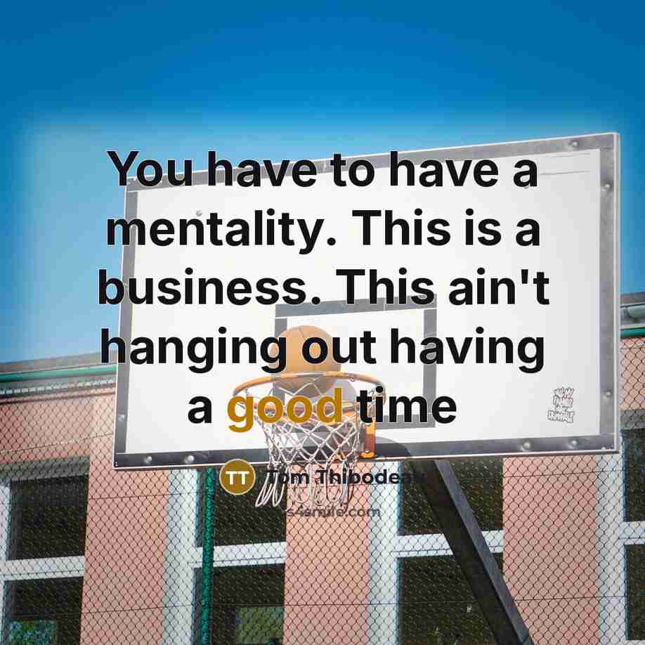 “You have to have a mentality. This is a business.…” quote by Tom Thibodeau
