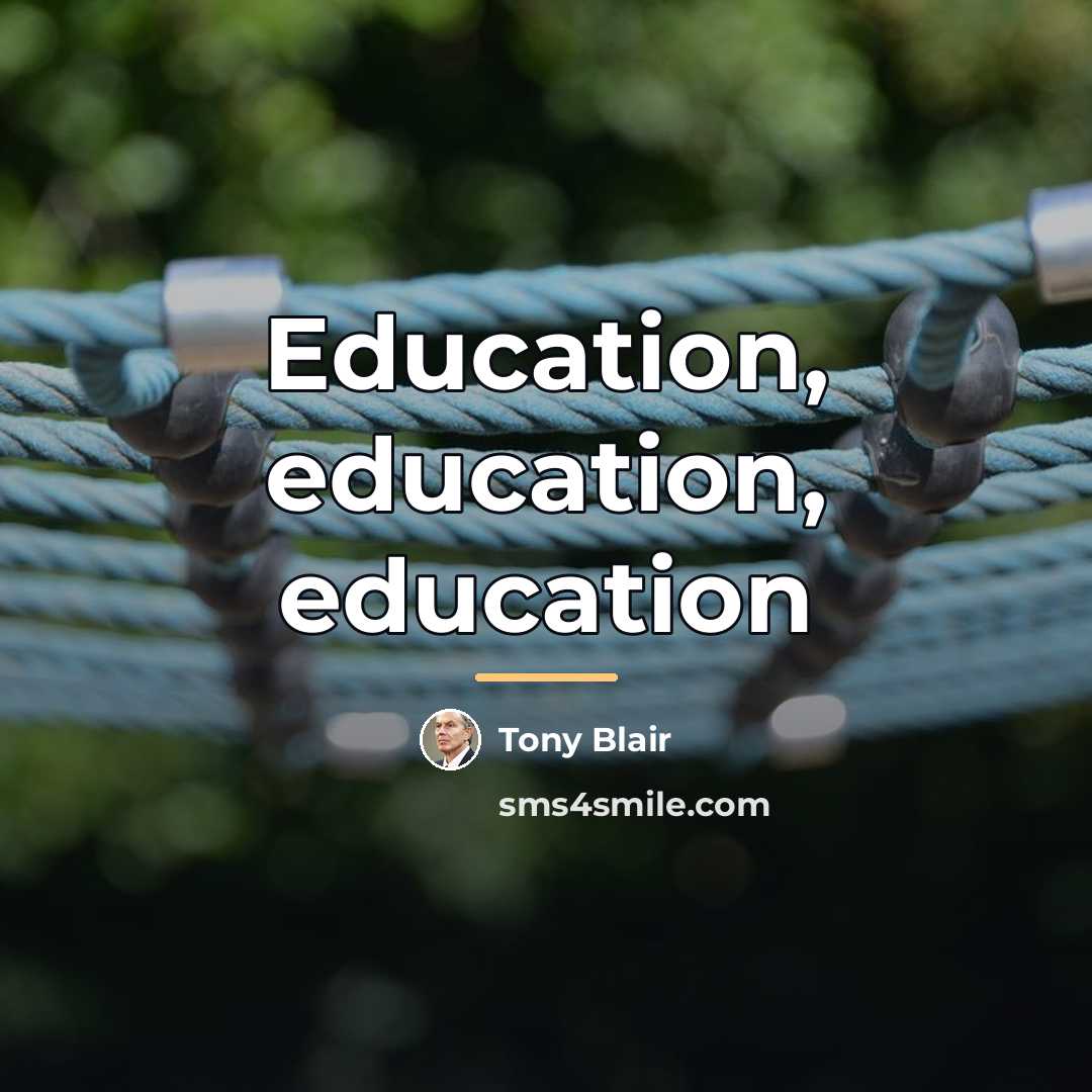 “Education, education, education…” quote by Tony Blair