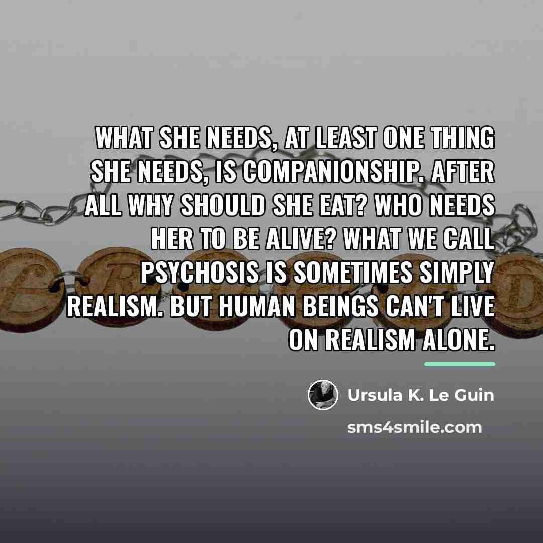 “What she needs, at least one thing she needs, is…” quote by Ursula K. Le Guin