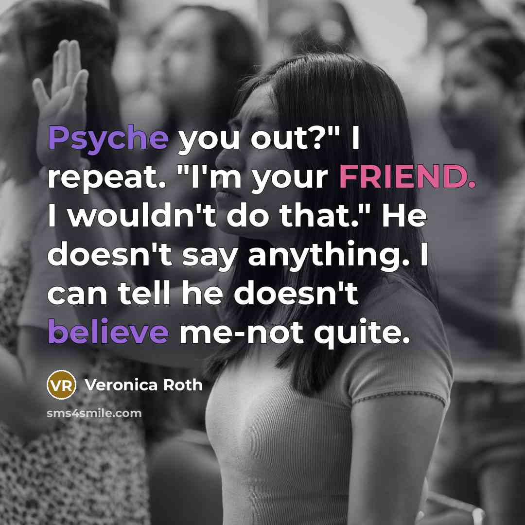 “Psyche you out?" I repeat. "I'm your FRIEND. I wouldn't…” quote by Veronica Roth
