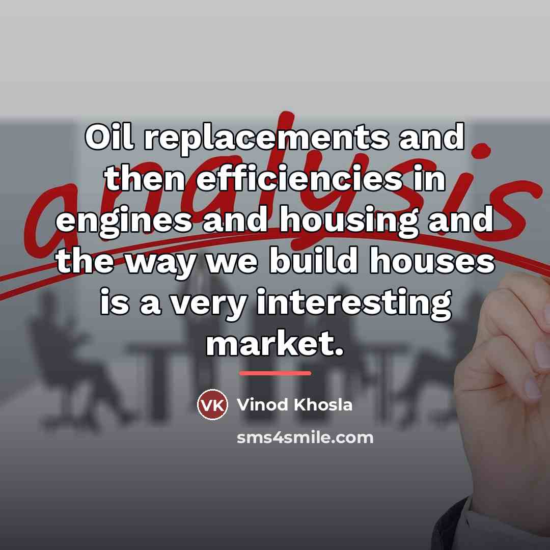 “Oil replacements and then efficiencies in engines and housing and…” quote by Vinod Khosla